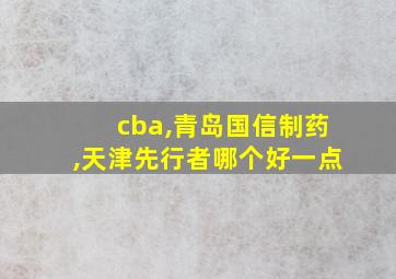 cba,青岛国信制药,天津先行者哪个好一点