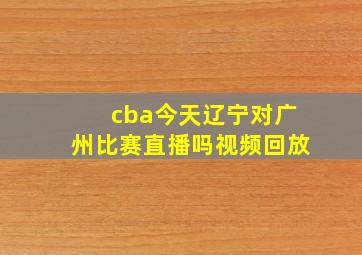 cba今天辽宁对广州比赛直播吗视频回放