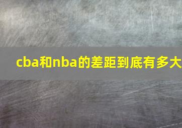 cba和nba的差距到底有多大