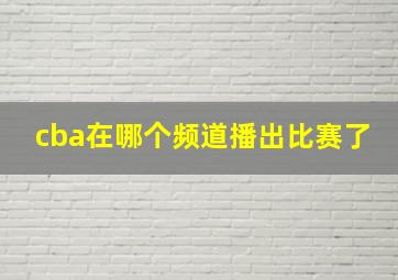 cba在哪个频道播出比赛了