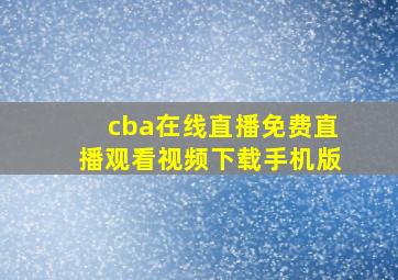 cba在线直播免费直播观看视频下载手机版