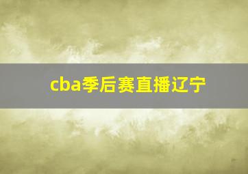 cba季后赛直播辽宁