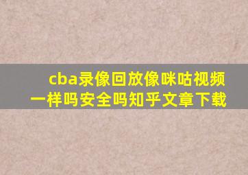 cba录像回放像咪咕视频一样吗安全吗知乎文章下载