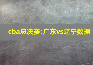 cba总决赛:广东vs辽宁数据