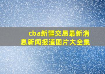 cba新疆交易最新消息新闻报道图片大全集