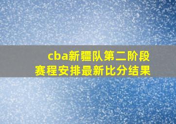 cba新疆队第二阶段赛程安排最新比分结果