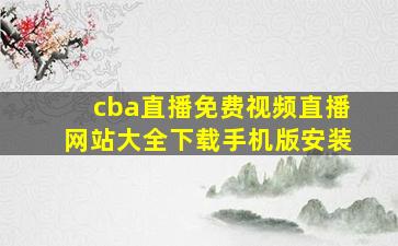 cba直播免费视频直播网站大全下载手机版安装