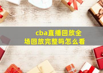 cba直播回放全场回放完整吗怎么看