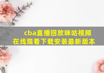 cba直播回放咪咕视频在线观看下载安装最新版本