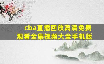 cba直播回放高清免费观看全集视频大全手机版