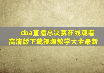 cba直播总决赛在线观看高清版下载视频教学大全最新