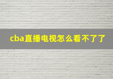 cba直播电视怎么看不了了