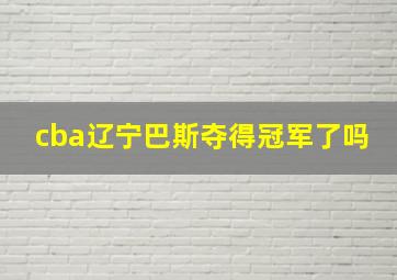 cba辽宁巴斯夺得冠军了吗