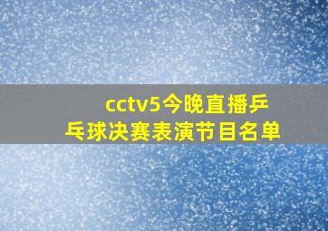 cctv5今晚直播乒乓球决赛表演节目名单