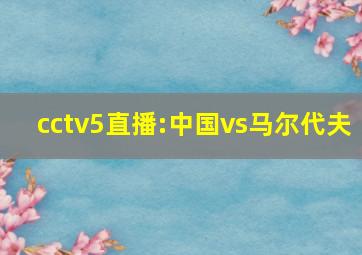 cctv5直播:中国vs马尔代夫