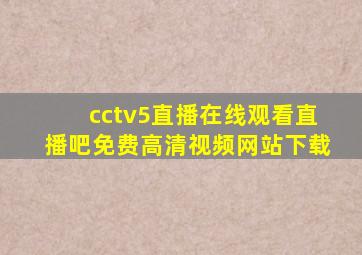 cctv5直播在线观看直播吧免费高清视频网站下载