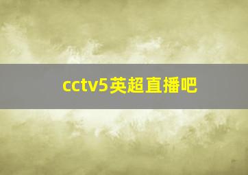 cctv5英超直播吧