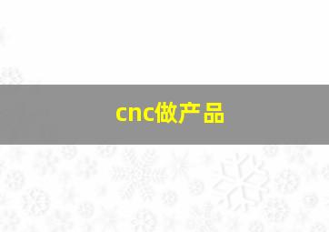 cnc做产品