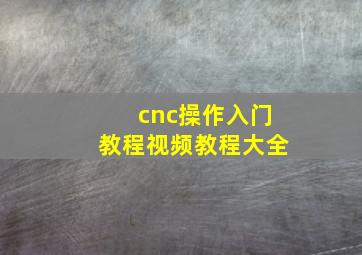 cnc操作入门教程视频教程大全