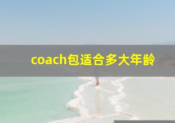 coach包适合多大年龄