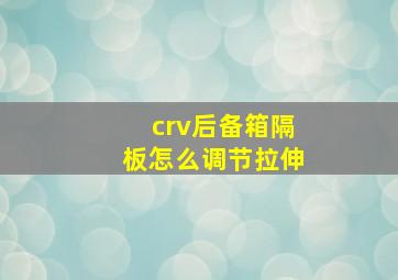 crv后备箱隔板怎么调节拉伸