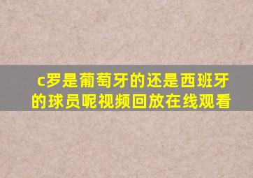 c罗是葡萄牙的还是西班牙的球员呢视频回放在线观看