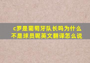 c罗是葡萄牙队长吗为什么不是球员呢英文翻译怎么说