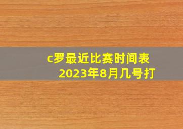 c罗最近比赛时间表2023年8月几号打