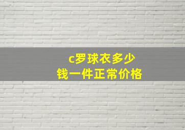 c罗球衣多少钱一件正常价格