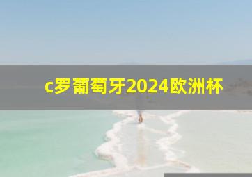 c罗葡萄牙2024欧洲杯