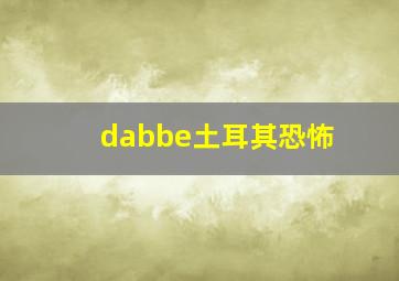 dabbe土耳其恐怖