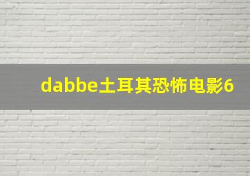 dabbe土耳其恐怖电影6