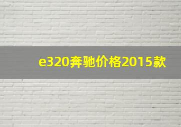 e320奔驰价格2015款