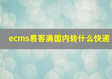 ecms易客满国内转什么快递