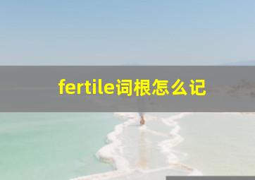 fertile词根怎么记