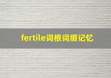 fertile词根词缀记忆