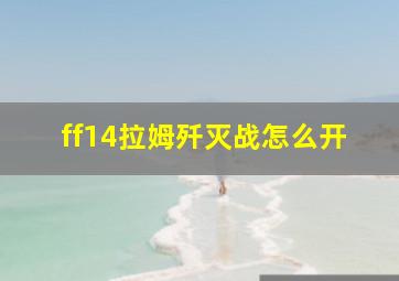 ff14拉姆歼灭战怎么开