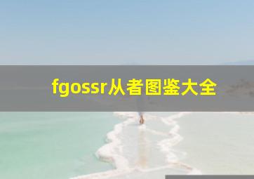 fgossr从者图鉴大全