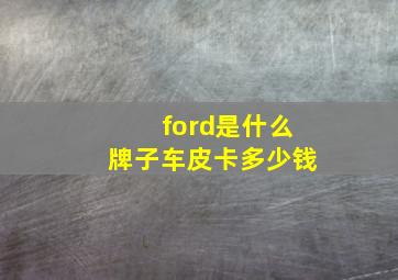 ford是什么牌子车皮卡多少钱