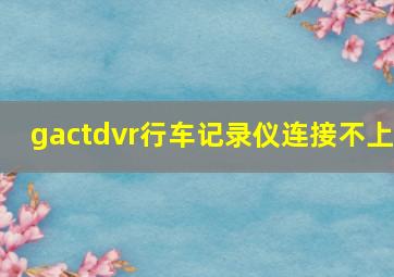 gactdvr行车记录仪连接不上