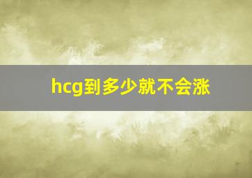 hcg到多少就不会涨