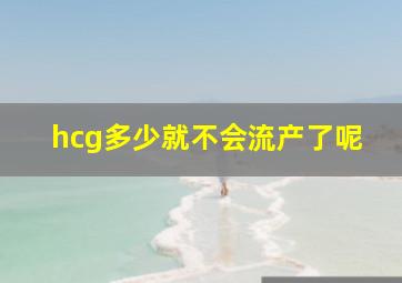 hcg多少就不会流产了呢