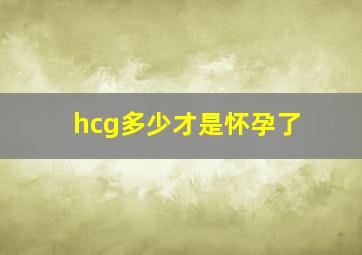 hcg多少才是怀孕了