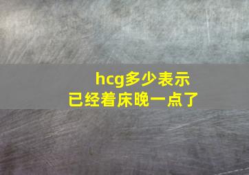 hcg多少表示已经着床晚一点了