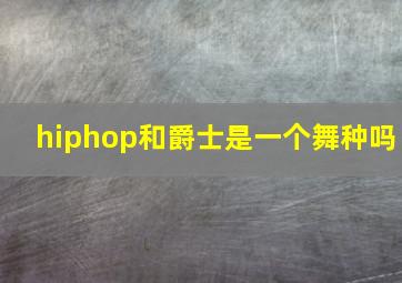 hiphop和爵士是一个舞种吗