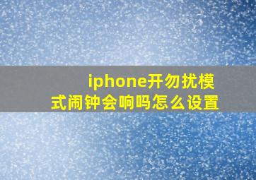 iphone开勿扰模式闹钟会响吗怎么设置