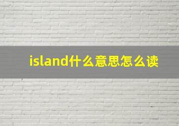 island什么意思怎么读