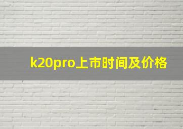 k20pro上市时间及价格