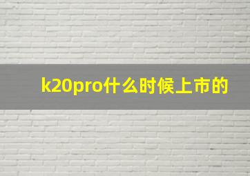 k20pro什么时候上市的