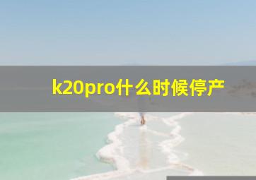 k20pro什么时候停产